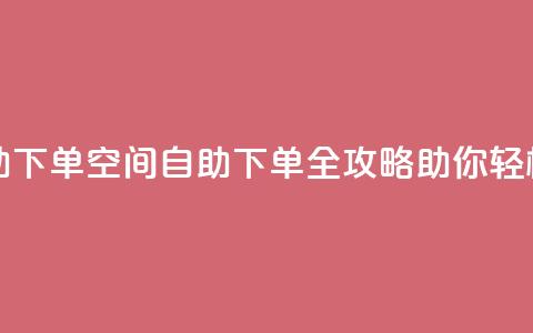 QQ空间访问自助下单 - QQ空间自助下单全攻略助你轻松访问~ 第1张 QQ空间访问自助下单 - QQ空间自助下单全攻略助你轻松访问~ 第1张