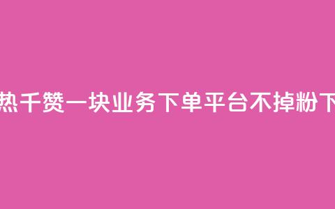 快手热.1千赞一块 - KS业务下单平台不掉粉  第1张