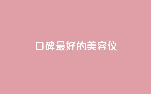 口碑最好的美容仪 - 最畅销的美容仪产品推荐~ 第1张 口碑最好的美容仪 - 最畅销的美容仪产品推荐~ 第1张