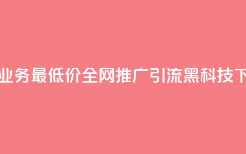 卡盟qq业务最低价 - 全网推广引流黑科技 第1张 卡盟qq业务最低价 - 全网推广引流黑科技 第1张