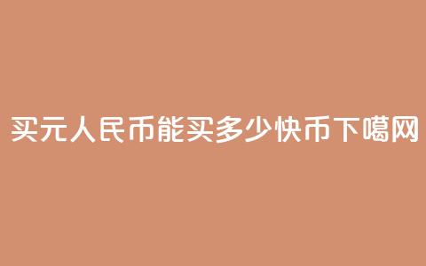 买1元人民币能买多少快币?  第1张 买1元人民币能买多少快币?  第1张