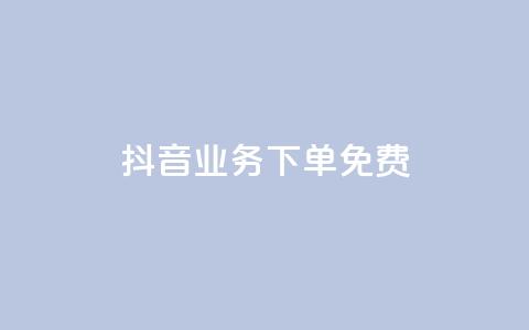 抖音业务下单免费,全网稳定低价24小时下单平台 - 抖音一分钱1万播放 抖音业务平台便宜  第1张 抖音业务下单免费,全网稳定低价24小时下单平台 - 抖音一分钱1万播放 抖音业务平台便宜  第1张
