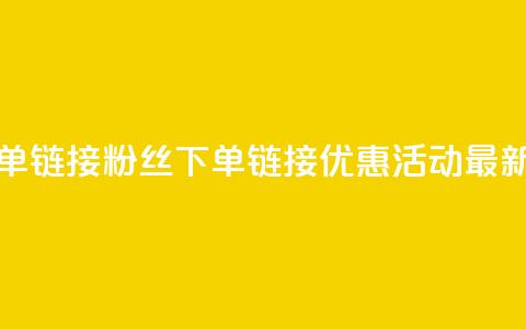 粉丝下单链接(粉丝下单链接优惠活动最新!)  第1张 粉丝下单链接(粉丝下单链接优惠活动最新!)  第1张