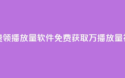 免费领10000播放量软件(免费获取1万播放量神器)  第1张 免费领10000播放量软件(免费获取1万播放量神器)  第1张