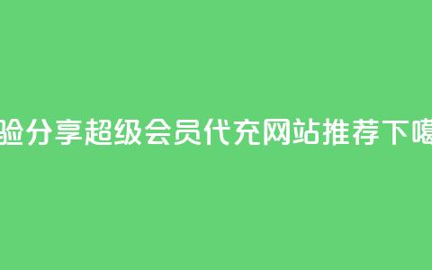 经验分享|QQ超级会员代充网站推荐 第1张 经验分享|QQ超级会员代充网站推荐 第1张