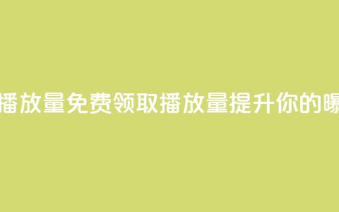 免费领取1000播放量 - 免费领取1000播放量，提升你的曝光！!  第1张