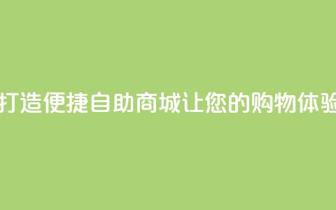 自助商城 - 新标题：打造便捷自助商城，让您的购物体验从容简单~  第1张