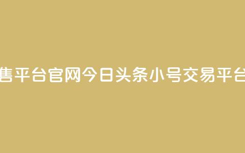 今日头条小号出售平台官网 - 今日头条小号交易平台官方网站!  第1张