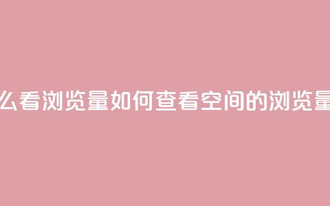 QQ空间怎么看浏览量 - 如何查看QQ空间的浏览量！  第1张