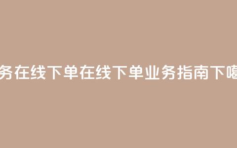 qq业务在线下单(在线下单QQ业务指南) 第1张 qq业务在线下单(在线下单QQ业务指南) 第1张