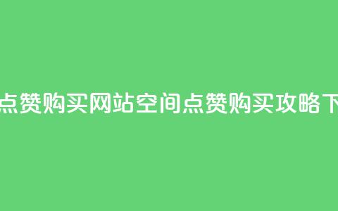 qq空间点赞 购买网站(空间点赞购买攻略) 第1张 qq空间点赞 购买网站(空间点赞购买攻略) 第1张