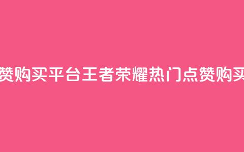 王者荣耀人气点赞购买平台 - 王者荣耀热门点赞购买平台汇总。  第1张