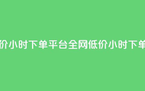 全网稳定低价24小时下单平台(全网低价24小时下单平台)  第1张