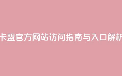 卡盟官方网站访问指南与入口解析 第1张 卡盟官方网站访问指南与入口解析 第1张
