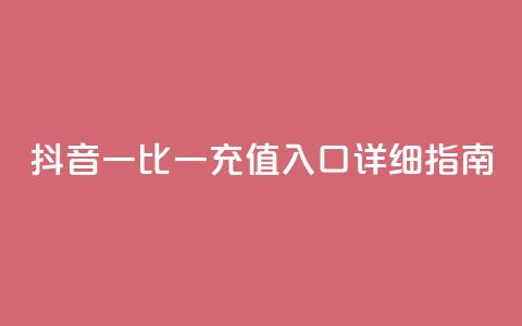 抖音一比一充值入口详细指南 第1张 抖音一比一充值入口详细指南 第1张