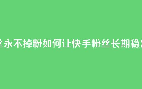 快手业务粉丝永不掉粉 - 如何让快手粉丝长期稳定关注？！  第1张