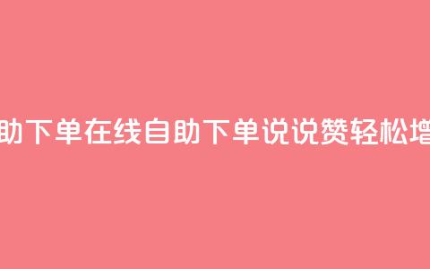 qq说说赞在线自助下单 - 在线自助下单QQ说说赞，轻松增加人气~  第1张
