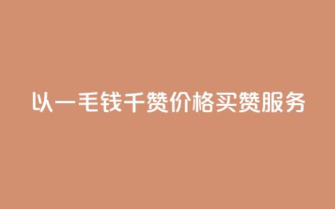 以一毛钱千赞价格买赞服务  第1张 以一毛钱千赞价格买赞服务  第1张