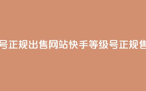 快手等级号正规出售网站(快手等级号正规售卖)  第1张 快手等级号正规出售网站(快手等级号正规售卖)  第1张
