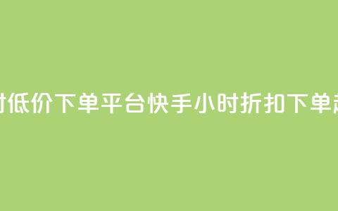 快手24小时低价下单平台(快手24小时折扣下单超值平台)  第1张