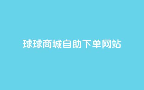 球球商城自助下单网站,抖音买点赞1元100点赞多少 - 刷会员最稳定的卡盟 ks便宜的下单网站 第1张 球球商城自助下单网站,抖音买点赞1元100点赞多少 - 刷会员最稳定的卡盟 ks便宜的下单网站 第1张