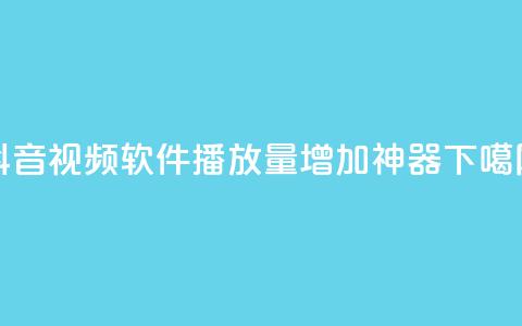 抖音视频软件:10K播放量增加神器 第1张 抖音视频软件:10K播放量增加神器 第1张