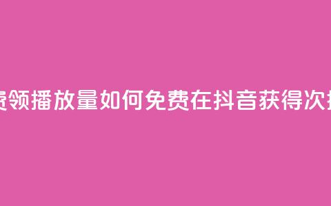 抖音怎样免费领10000播放量 - 如何免费在抖音获得10000次播放量! 第1张 抖音怎样免费领10000播放量 - 如何免费在抖音获得10000次播放量! 第1张