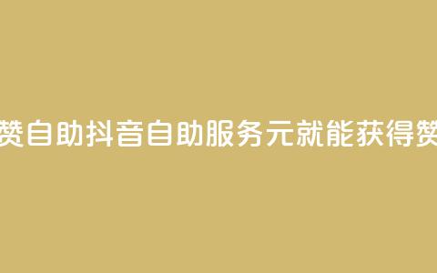 抖音1元100赞自助 - 抖音自助服务：1元就能获得100赞。  第1张