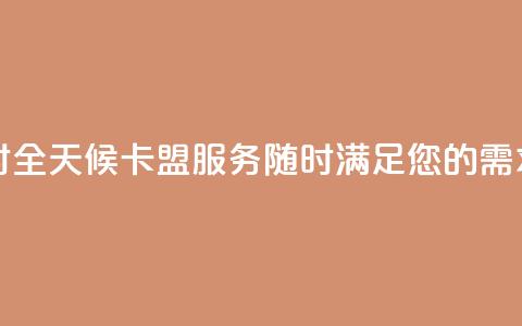 卡盟24小时 - 全天候卡盟服务	，随时满足您的需求。  第1张