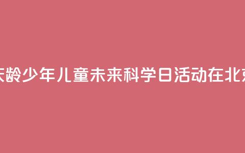 2024年宋庆龄少年儿童未来科学日活动在北京举行 第1张 2024年宋庆龄少年儿童未来科学日活动在北京举行 第1张