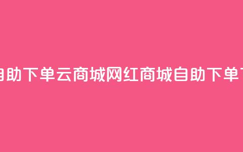 24小时自助下单云商城 - 网红商城自助下单app  第1张