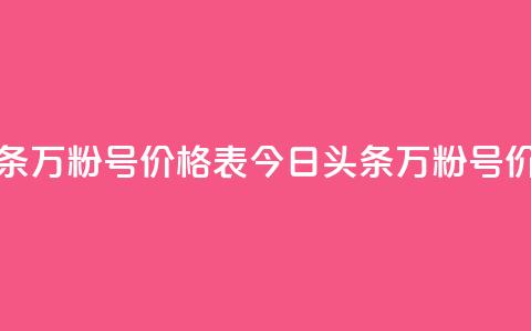 今日头条万粉号价格表(今日头条万粉号价格一览)  第1张 今日头条万粉号价格表(今日头条万粉号价格一览)  第1张
