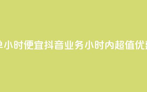 抖音业务下单24小时便宜 - 抖音业务24小时内超值优惠下单！  第1张