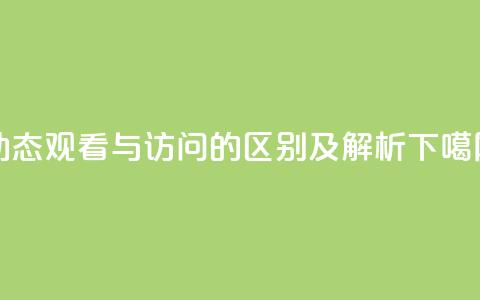 QQ动态观看与访问的区别及解析 第1张 QQ动态观看与访问的区别及解析 第1张