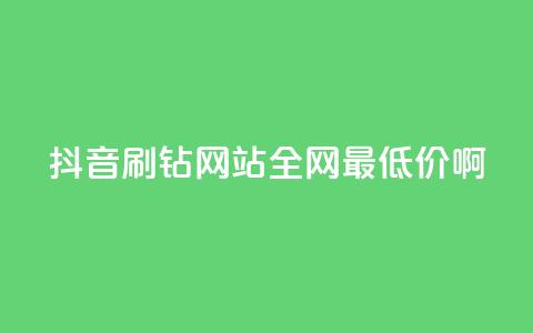 抖音刷钻网站全网最低价啊,24h自助下单商城QQ - 卡盟自助下单24小时 快手真人点赞业务微信支付  第1张 抖音刷钻网站全网最低价啊,24h自助下单商城QQ - 卡盟自助下单24小时 快手真人点赞业务微信支付  第1张