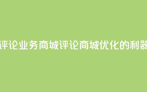 dy评论业务商城(评论商城：SEO优化的利器)  第1张
