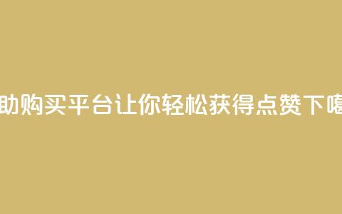 自助购买平台——让你轻松获得点赞  第1张 自助购买平台——让你轻松获得点赞  第1张