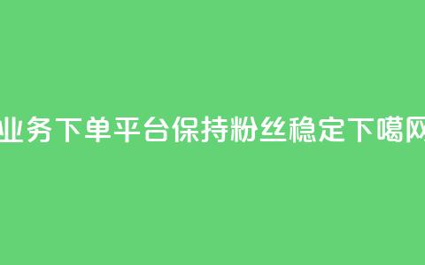 KS业务下单平台保持粉丝稳定  第1张