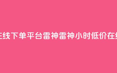 24小时低价在线下单平台雷神 → 雷神24小时低价在线下单平台 第1张 24小时低价在线下单平台雷神 → 雷神24小时低价在线下单平台 第1张