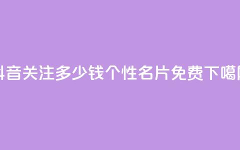 抖音500关注多少钱 - QQ个性名片免费 第1张 抖音500关注多少钱 - QQ个性名片免费 第1张