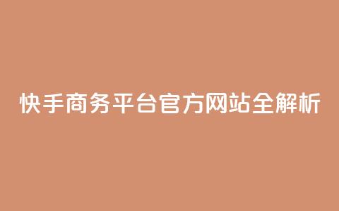 快手商务平台官方网站全解析  第1张 快手商务平台官方网站全解析  第1张