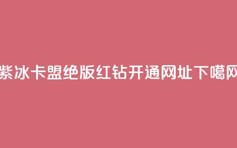 紫冰卡盟 - qq绝版红钻开通网址  第1张
