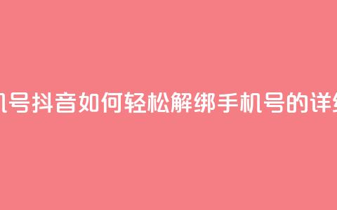 抖音怎么解绑手机号 - 抖音如何轻松解绑手机号的详细步骤指南! 第1张 抖音怎么解绑手机号 - 抖音如何轻松解绑手机号的详细步骤指南! 第1张