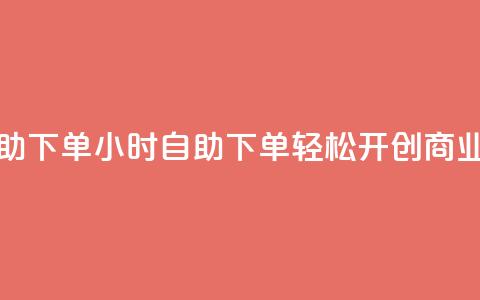 斗业务24小时自助下单 - 24小时自助下单:轻松开创商业新蓝海! 第1张 斗业务24小时自助下单 - 24小时自助下单:轻松开创商业新蓝海! 第1张