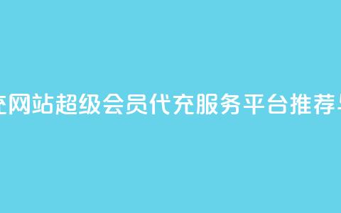 qq超级会员代充网站 - QQ超级会员代充服务平台推荐与评测!  第1张 qq超级会员代充网站 - QQ超级会员代充服务平台推荐与评测!  第1张