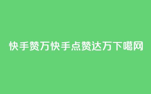 快手赞1万(快手点赞达1万)  第1张 快手赞1万(快手点赞达1万)  第1张