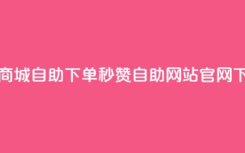 亿乐商城自助下单 - qq秒赞自助网站官网  第1张