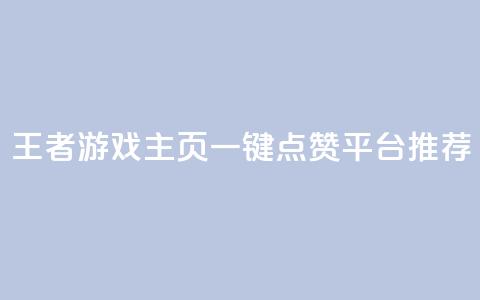 王者游戏主页一键点赞平台推荐 第1张 王者游戏主页一键点赞平台推荐 第1张