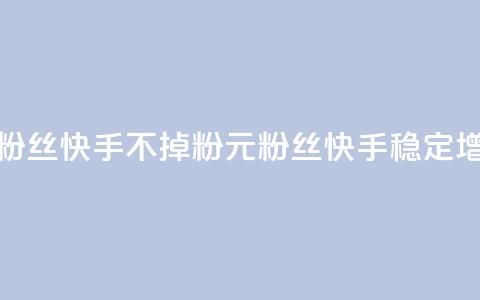 1元3000粉丝快手不掉粉(1元3000粉丝快手稳定增粉)  第1张