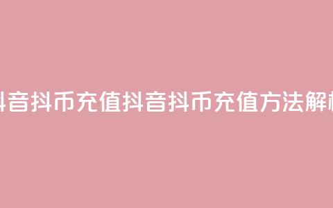 抖音ios抖币充值(抖音iOS抖币充值方法解析)  第1张